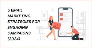 5 Email Marketing Strategies for Engaging Campaigns